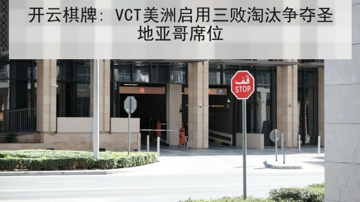 开云棋牌: VCT美洲启用三败淘汰争夺圣地亚哥席位