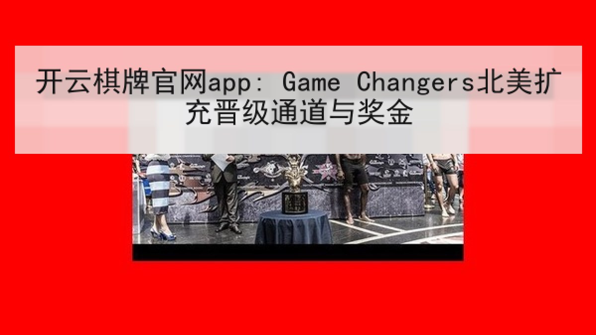 开云棋牌官网app: Game Changers北美扩充晋级通道与奖金