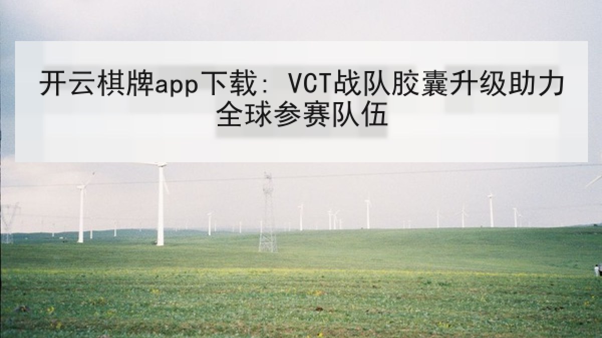 开云棋牌app下载: VCT战队胶囊升级助力全球参赛队伍