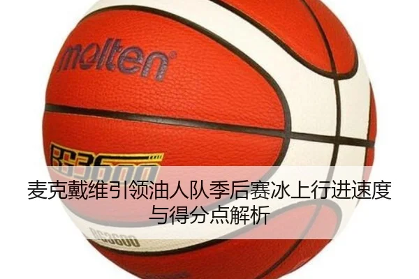 麦克戴维引领油人队季后赛冰上行进速度与得分点解析