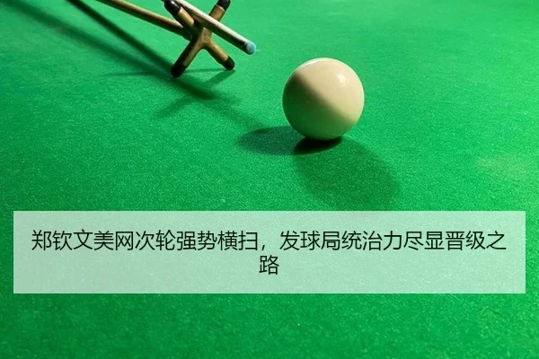 郑钦文美网次轮强势横扫，发球局统治力尽显晋级之路